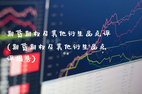 期货期权及其他衍生品点评(期货期权及其他衍生品点评报告)_理财品种_第1张_格子财经网 期货期权及其他衍生品点评(期货期权及其他衍生品点评报告)_https://www.gzmhy.com_理财品种_第1张