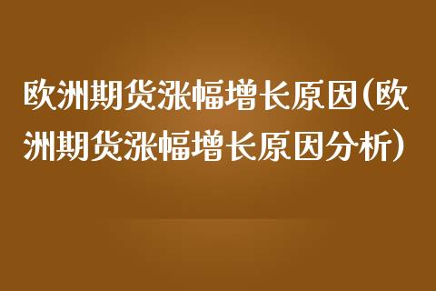 欧洲期货涨幅增长原因(欧洲期货涨幅增长原因分析)_基金理财_第1张_格子财经网 欧洲期货涨幅增长原因(欧洲期货涨幅增长原因分析)_https://www.gzmhy.com_基金理财_第1张
