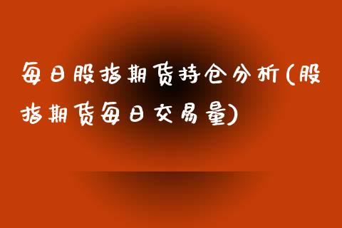 每日股指期货持仓分析(股指期货每日交易量)_https://www.gzmhy.com_理财产品_第1张