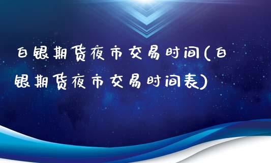 白银期货夜市交易时间(白银期货夜市交易时间表)_保险理财_第1张_格子财经网 白银期货夜市交易时间(白银期货夜市交易时间表)_https://www.gzmhy.com_保险理财_第1张