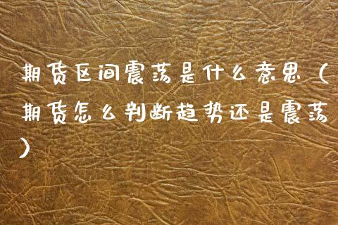 期货区间震荡是什么意思（期货怎么判断趋势还是震荡）_https://www.gzmhy.com_期货理财_第1张