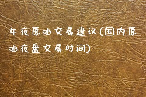 午夜原油交易建议(国内原油夜盘交易时间)_https://www.gzmhy.com_理财产品_第1张