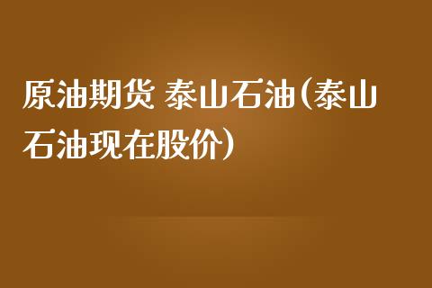 原油期货 泰山石油(泰山石油现在股价)_理财品种_第1张_格子财经网 原油期货 泰山石油(泰山石油现在股价)_https://www.gzmhy.com_理财品种_第1张