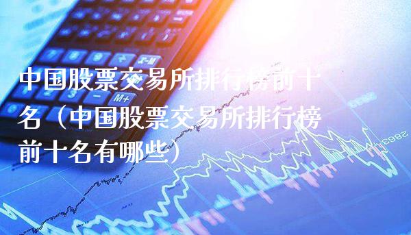 中国股票交易所排行榜前十名（中国股票交易所排行榜前十名有哪些）_https://www.gzmhy.com_保险理财_第1张