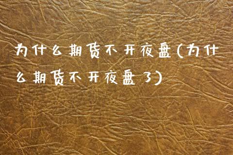 为什么期货不开夜盘(为什么期货不开夜盘了)_https://www.gzmhy.com_期货理财_第1张