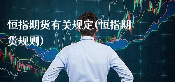 恒指期货有关规定(恒指期货规则)_保险理财_第1张_格子财经网 恒指期货有关规定(恒指期货规则)_https://www.gzmhy.com_保险理财_第1张