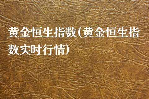 黄金恒生指数(黄金恒生指数实时行情)_保险理财_第1张_格子财经网 黄金恒生指数(黄金恒生指数实时行情)_https://www.gzmhy.com_保险理财_第1张
