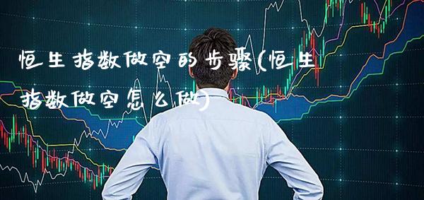恒生指数做空的步骤(恒生指数做空怎么做)_保险理财_第1张_格子财经网 恒生指数做空的步骤(恒生指数做空怎么做)_https://www.gzmhy.com_保险理财_第1张