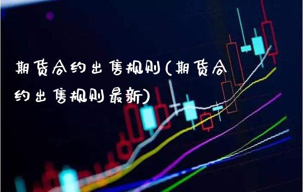 期货合约出售规则(期货合约出售规则最新)_https://www.gzmhy.com_保险理财_第1张