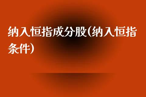 纳入恒指成分股(纳入恒指条件)_股票理财_第1张_格子财经网 纳入恒指成分股(纳入恒指条件)_https://www.gzmhy.com_股票理财_第1张
