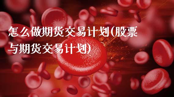怎么做期货交易计划(股票与期货交易计划)_理财产品_第1张_格子财经网 怎么做期货交易计划(股票与期货交易计划)_https://www.gzmhy.com_理财产品_第1张