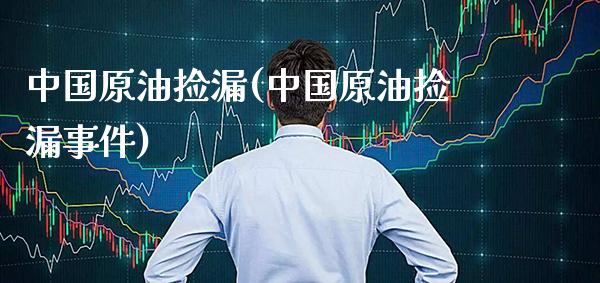 中国原油捡漏(中国原油捡漏事件)_https://www.gzmhy.com_财经资讯_第1张