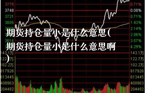 期货持仓量小是什么意思(期货持仓量小是什么意思啊)_期货理财_第1张_格子财经网 期货持仓量小是什么意思(期货持仓量小是什么意思啊)_https://www.gzmhy.com_期货理财_第1张
