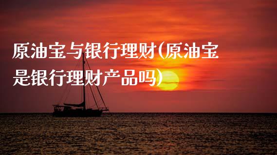 原油宝与银行理财(原油宝是银行理财产品吗)_基金理财_第1张_格子财经网 原油宝与银行理财(原油宝是银行理财产品吗)_https://www.gzmhy.com_基金理财_第1张