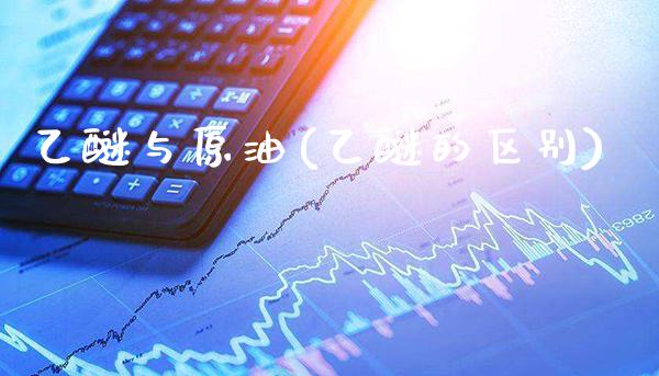 乙醚与原油(乙醚的区别)_https://www.gzmhy.com_理财产品_第1张