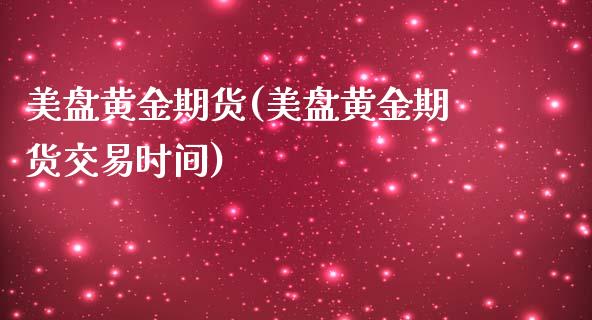 美盘黄金期货(美盘黄金期货交易时间)_https://www.gzmhy.com_股票理财_第1张