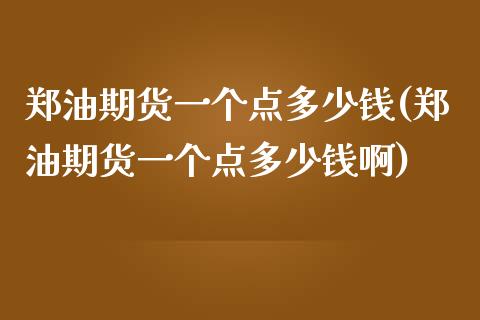 郑油期货一个点多少钱(郑油期货一个点多少钱啊)_财经资讯_第1张_格子财经网 郑油期货一个点多少钱(郑油期货一个点多少钱啊)_https://www.gzmhy.com_财经资讯_第1张