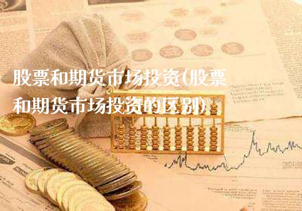 股票和期货市场投资(股票和期货市场投资的区别)_https://www.gzmhy.com_理财品种_第1张