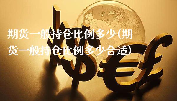 期货一般持仓比例多少(期货一般持仓比例多少合适)_https://www.gzmhy.com_基金理财_第1张