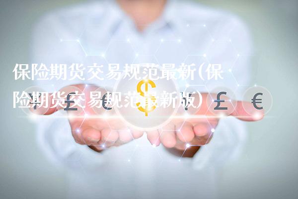 保险期货交易规范最新(保险期货交易规范最新版)_https://www.gzmhy.com_期货理财_第1张