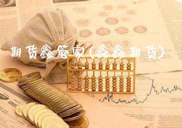 期货鑫管家(鑫鑫期货)_理财品种_第1张_格子财经网 期货鑫管家(鑫鑫期货)_https://www.gzmhy.com_理财品种_第1张