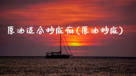 原油适合抄底嘛(原油抄底)_保险理财_第1张_格子财经网 原油适合抄底嘛(原油抄底)_https://www.gzmhy.com_保险理财_第1张