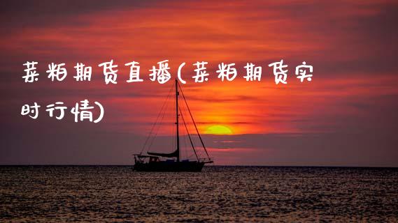 菜粕期货直播(菜粕期货实时行情)_https://www.gzmhy.com_理财品种_第1张