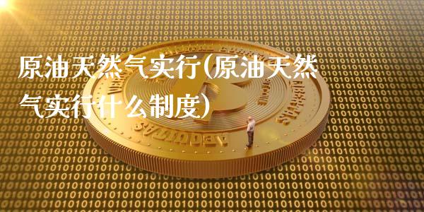 原油天然气实行(原油天然气实行什么制度)_理财产品_第1张_格子财经网 原油天然气实行(原油天然气实行什么制度)_https://www.gzmhy.com_理财产品_第1张