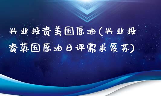 兴业投资美国原油(兴业投资英国原油日评需求复苏)_https://www.gzmhy.com_交易百科_第1张