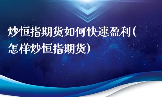 炒恒指期货如何快速盈利(怎样炒恒指期货)_https://www.gzmhy.com_保险理财_第1张