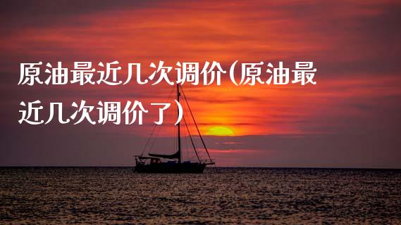 原油最近几次调价(原油最近几次调价了)_https://www.gzmhy.com_基金理财_第1张