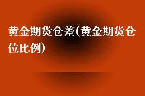 黄金期货仓差(黄金期货仓位比例)_理财品种_第1张_格子财经网 黄金期货仓差(黄金期货仓位比例)_https://www.gzmhy.com_理财品种_第1张