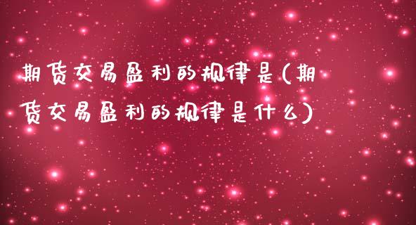 期货交易盈利的规律是(期货交易盈利的规律是什么)_基金理财_第1张_格子财经网 期货交易盈利的规律是(期货交易盈利的规律是什么)_https://www.gzmhy.com_基金理财_第1张