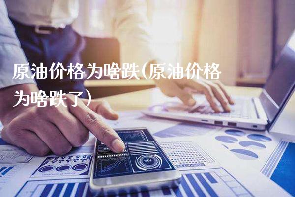 原油价格为啥跌(原油价格为啥跌了)_https://www.gzmhy.com_期货理财_第1张