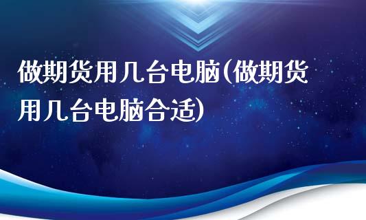 做期货用几台电脑(做期货用几台电脑合适)_https://www.gzmhy.com_期货理财_第1张