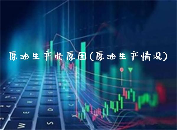 原油生产忙原因(原油生产情况)_https://www.gzmhy.com_财经资讯_第1张