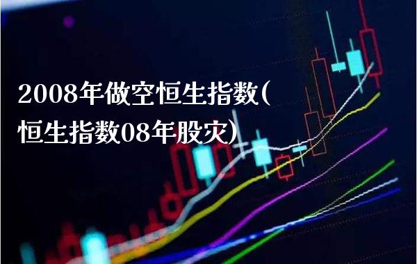 2008年做空恒生指数(恒生指数08年股灾)_https://www.gzmhy.com_股票理财_第1张