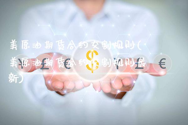 美原油期货合约交割规则(美原油期货合约交割规则最新)_https://www.gzmhy.com_期货理财_第1张