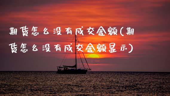 期货怎么没有成交金额(期货怎么没有成交金额显示)_理财产品_第1张_格子财经网 期货怎么没有成交金额(期货怎么没有成交金额显示)_https://www.gzmhy.com_理财产品_第1张