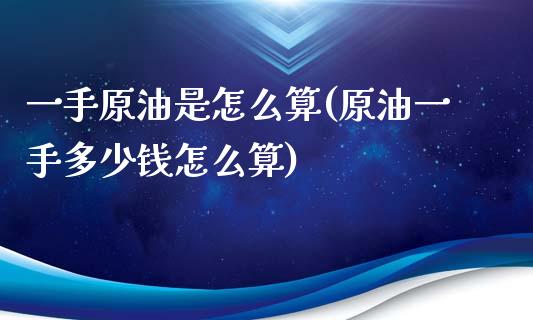 一手原油是怎么算(原油一手多少钱怎么算)_交易百科_第1张_格子财经网 一手原油是怎么算(原油一手多少钱怎么算)_https://www.gzmhy.com_交易百科_第1张
