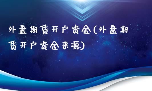 外盘期货开户资金(外盘期货开户资金来源)_https://www.gzmhy.com_股票理财_第1张