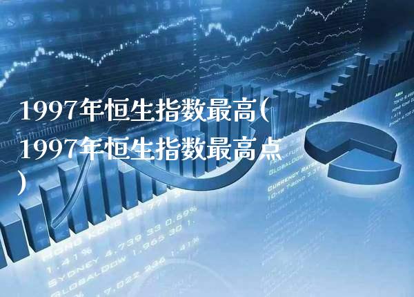 1997年恒生指数最高(1997年恒生指数最高点)_基金理财_第1张_格子财经网 1997年恒生指数最高(1997年恒生指数最高点)_https://www.gzmhy.com_基金理财_第1张