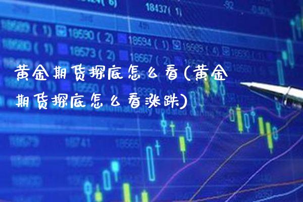 黄金期货探底怎么看(黄金期货探底怎么看涨跌)_保险理财_第1张_格子财经网 黄金期货探底怎么看(黄金期货探底怎么看涨跌)_https://www.gzmhy.com_保险理财_第1张