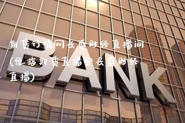 期货行情网长盛财经直播间(恒指期货直播室长盛财经直播)_理财产品_第1张_格子财经网 期货行情网长盛财经直播间(恒指期货直播室长盛财经直播)_https://www.gzmhy.com_理财产品_第1张