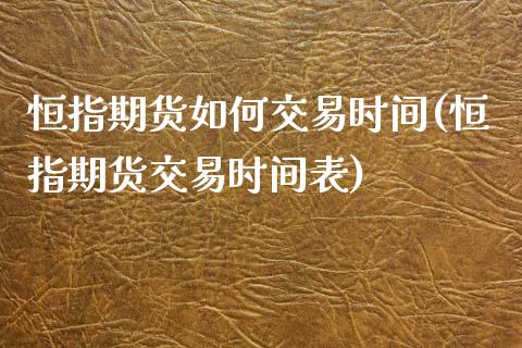 恒指期货如何交易时间(恒指期货交易时间表)_理财品种_第1张_格子财经网 恒指期货如何交易时间(恒指期货交易时间表)_https://www.gzmhy.com_理财品种_第1张