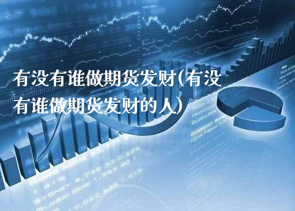 有没有谁做期货发财(有没有谁做期货发财的人)_https://www.gzmhy.com_期货理财_第1张