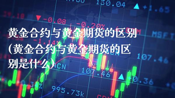 黄金合约与黄金期货的区别(黄金合约与黄金期货的区别是什么)_理财品种_第1张_格子财经网 黄金合约与黄金期货的区别(黄金合约与黄金期货的区别是什么)_https://www.gzmhy.com_理财品种_第1张