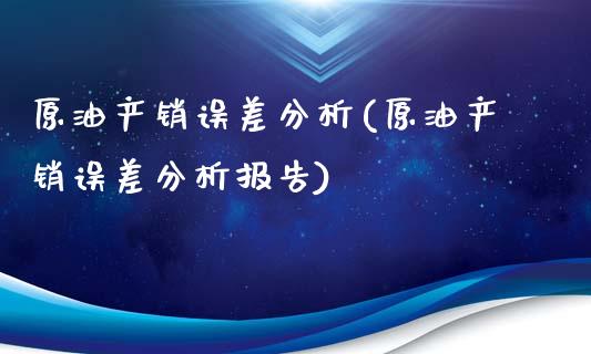 原油产销误差分析(原油产销误差分析报告)_理财产品_第1张_格子财经网 原油产销误差分析(原油产销误差分析报告)_https://www.gzmhy.com_理财产品_第1张