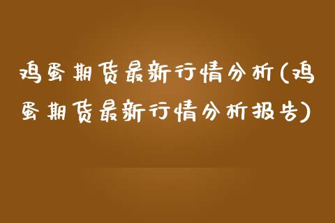 鸡蛋期货最新行情分析(鸡蛋期货最新行情分析报告)_股票理财_第1张_格子财经网 鸡蛋期货最新行情分析(鸡蛋期货最新行情分析报告)_https://www.gzmhy.com_股票理财_第1张