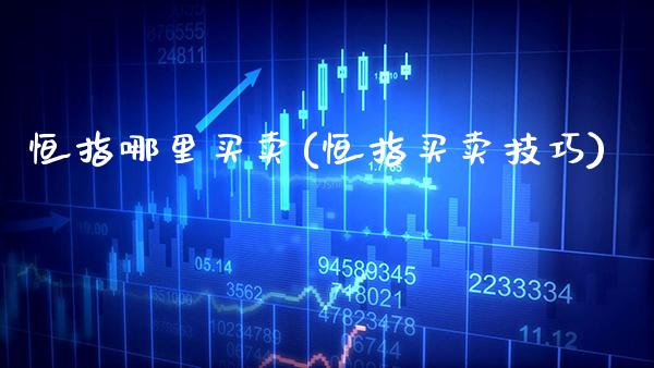 恒指哪里买卖(恒指买卖技巧)_理财产品_第1张_格子财经网 恒指哪里买卖(恒指买卖技巧)_https://www.gzmhy.com_理财产品_第1张